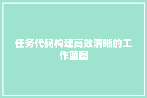 任务代码构建高效清晰的工作蓝图