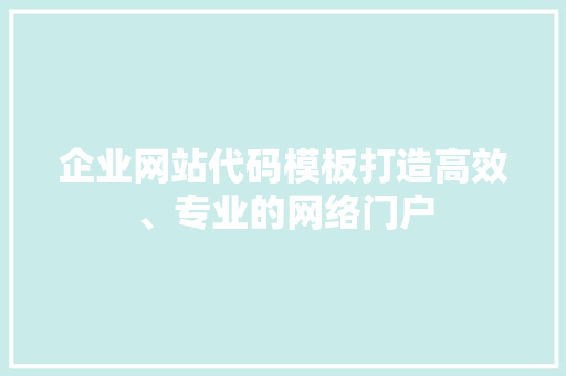 企业网站代码模板打造高效、专业的网络门户