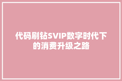 代码刷钻SVIP数字时代下的消费升级之路
