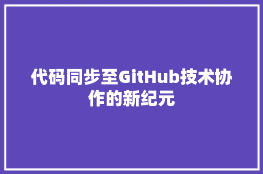代码同步至GitHub技术协作的新纪元