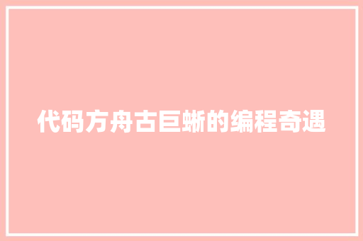 代码方舟古巨蜥的编程奇遇