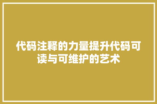 代码注释的力量提升代码可读与可维护的艺术