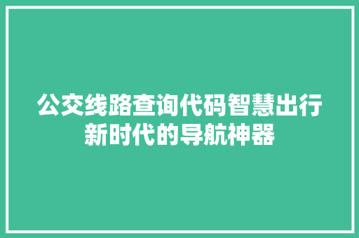 公交线路查询代码智慧出行新时代的导航神器