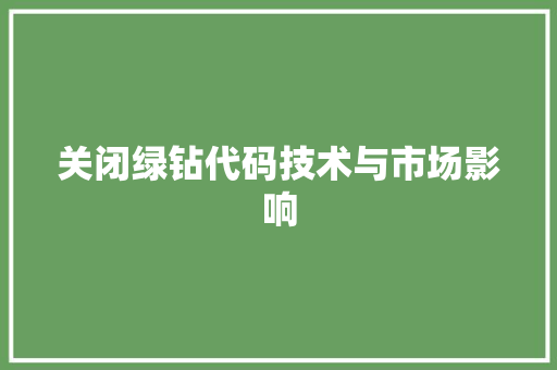 关闭绿钻代码技术与市场影响