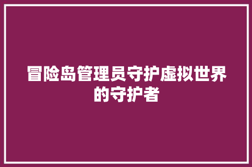 冒险岛管理员守护虚拟世界的守护者
