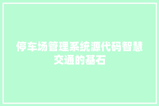 停车场管理系统源代码智慧交通的基石