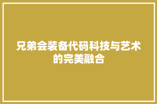 兄弟会装备代码科技与艺术的完美融合
