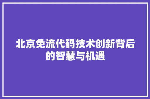 北京免流代码技术创新背后的智慧与机遇  第1张