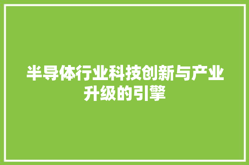 半导体行业科技创新与产业升级的引擎