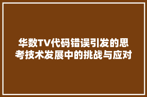 华数TV代码错误引发的思考技术发展中的挑战与应对