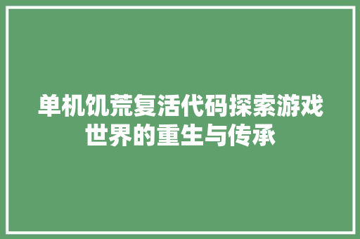 单机饥荒复活代码探索游戏世界的重生与传承