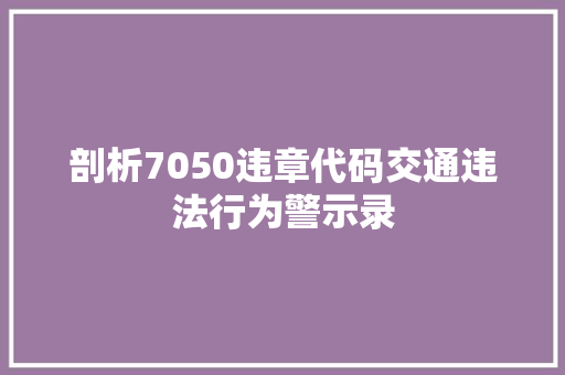 剖析7050违章代码交通违法行为警示录