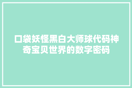 口袋妖怪黑白大师球代码神奇宝贝世界的数字密码
