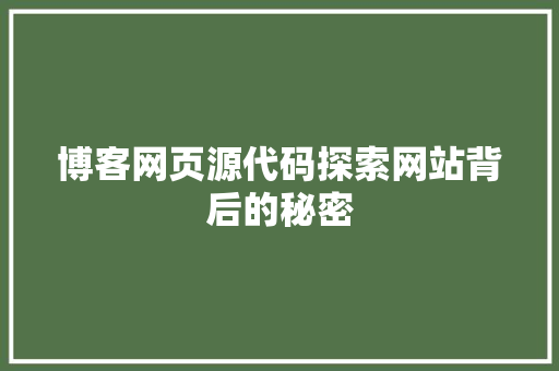 博客网页源代码探索网站背后的秘密