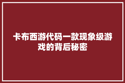 卡布西游代码一款现象级游戏的背后秘密
