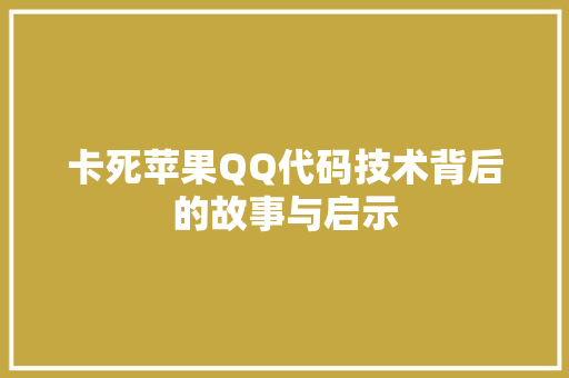 卡死苹果QQ代码技术背后的故事与启示