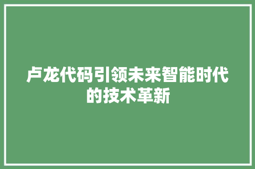卢龙代码引领未来智能时代的技术革新