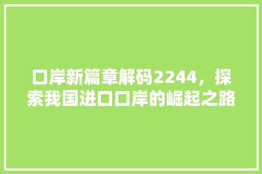口岸新篇章解码2244，探索我国进口口岸的崛起之路