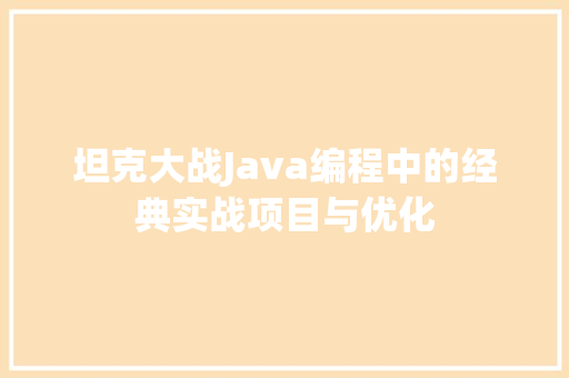 坦克大战Java编程中的经典实战项目与优化