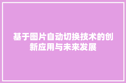 基于图片自动切换技术的创新应用与未来发展