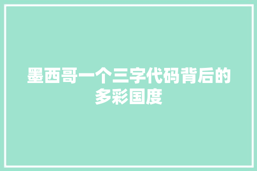 墨西哥一个三字代码背后的多彩国度