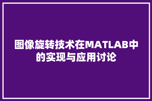 图像旋转技术在MATLAB中的实现与应用讨论