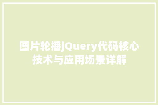 图片轮播jQuery代码核心技术与应用场景详解