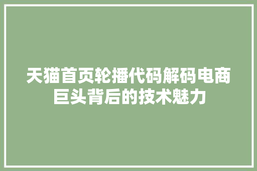 天猫首页轮播代码解码电商巨头背后的技术魅力