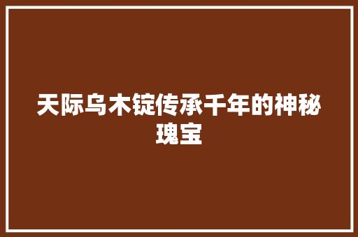 天际乌木锭传承千年的神秘瑰宝