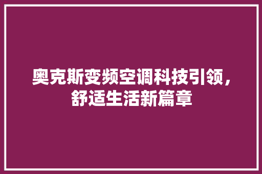 奥克斯变频空调科技引领，舒适生活新篇章