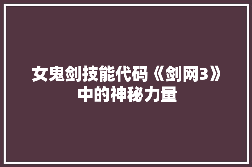 女鬼剑技能代码《剑网3》中的神秘力量
