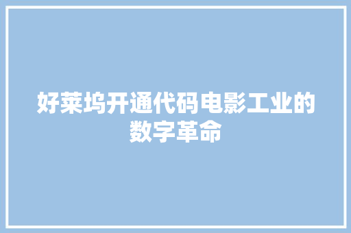 好莱坞开通代码电影工业的数字革命