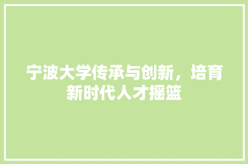 宁波大学传承与创新，培育新时代人才摇篮