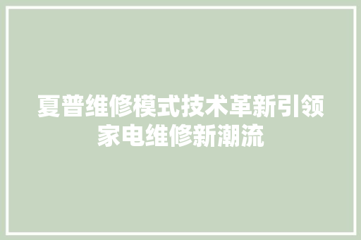 夏普维修模式技术革新引领家电维修新潮流