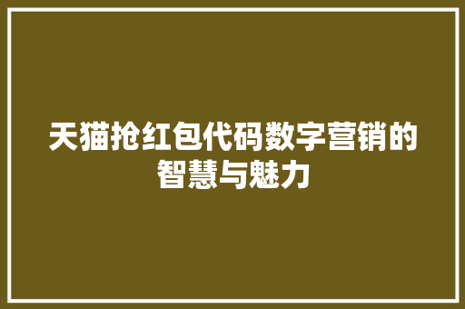 天猫抢红包代码数字营销的智慧与魅力