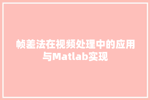 帧差法在视频处理中的应用与Matlab实现