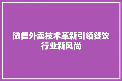 微信外卖技术革新引领餐饮行业新风尚