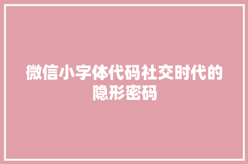微信小字体代码社交时代的隐形密码