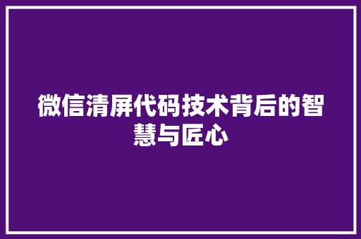 微信清屏代码技术背后的智慧与匠心