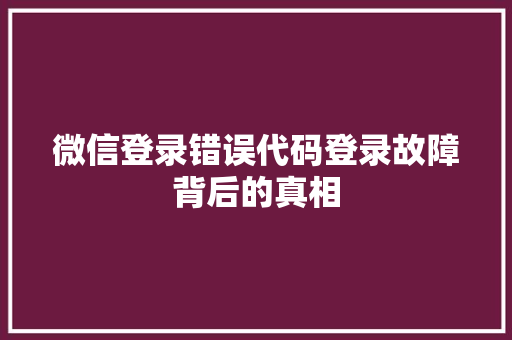 微信登录错误代码登录故障背后的真相