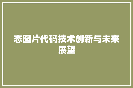 态图片代码技术创新与未来展望