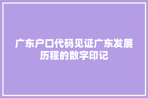广东户口代码见证广东发展历程的数字印记