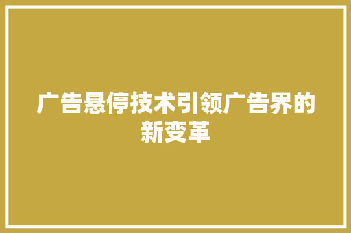 广告悬停技术引领广告界的新变革