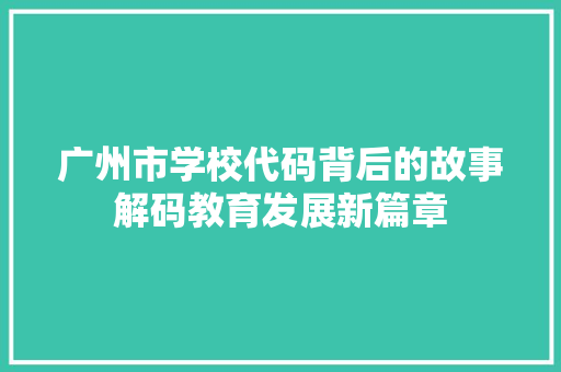 广州市学校代码背后的故事解码教育发展新篇章