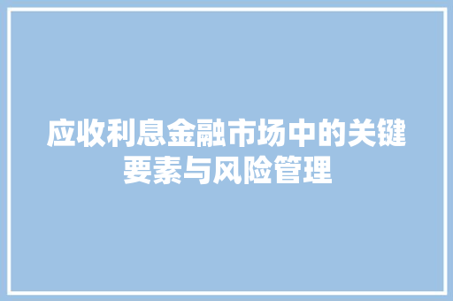 应收利息金融市场中的关键要素与风险管理