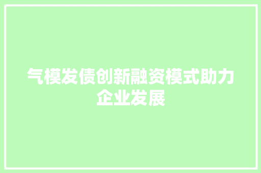 气模发债创新融资模式助力企业发展