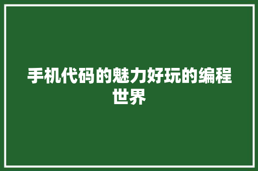 手机代码的魅力好玩的编程世界  第1张