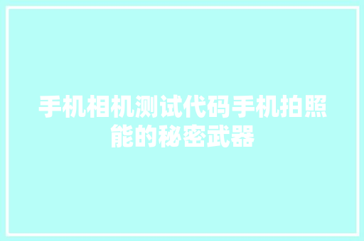 手机相机测试代码手机拍照能的秘密武器
