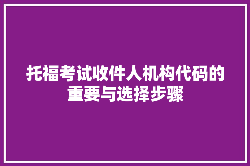 托福考试收件人机构代码的重要与选择步骤