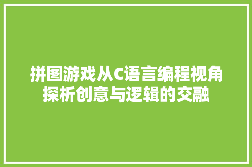 拼图游戏从C语言编程视角探析创意与逻辑的交融